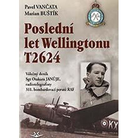 Poslední let Wellingtonu T2624: Válečný deník Sgt Otakara Januje, radiotelegrafisty 311. čs. bombard