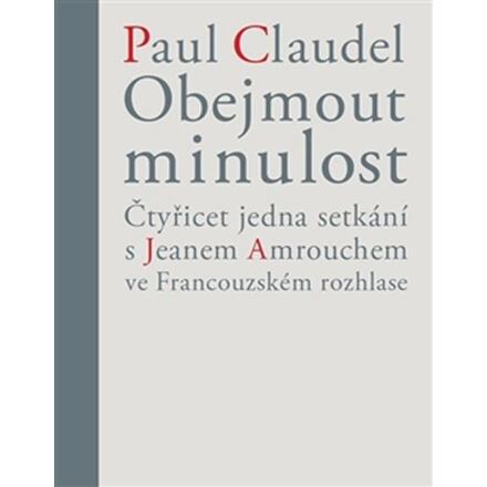 Levně Obejmout minulost - Čtyřicet jedna setkání s Jeanem Amrouchem ve Francouzském rozhlase