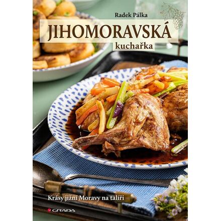 Jihomoravská kuchařka - Krásy jižní Moravy na talíři