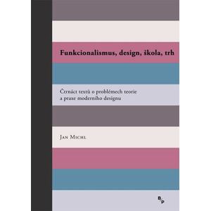 Funkcionalismus, design, škola, trh - Čtrnáct textů o problémech teorie a praxe moderního designu