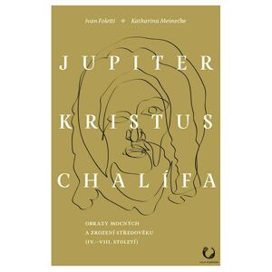Jupiter, Kristus, Chalífa - Obrazy mocných a zrození středověku (IV.-VII. století)
