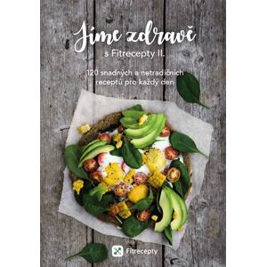 Jíme zdravě s Fitrecepty II. - 120 snadných a netradičních receptů pro každý den