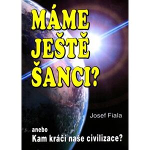 Máme ještě šanci? anebo Kam kráčí naše civilizace?