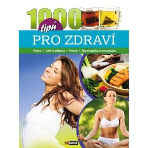 1000 tipů pro zdraví - Výživa, Léčivá příroda, Pohyb, Harmonická životospráva