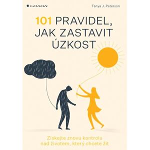 101 pravidel, jak zastavit úzkost - Získejte znovu kontrolu nad životem, který chcete žít