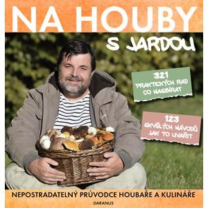 Na houby s Jardou - Nepostradatelný průvodce houbaře a kulináře