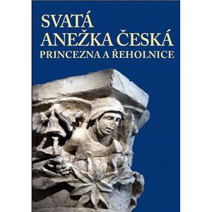 Svatá Anežka Česká - princezna a řeholnice