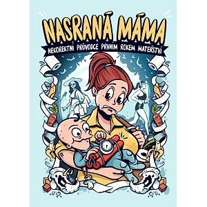 Nasraná máma - Nekorektní průvodce prvním rokem mateřství
