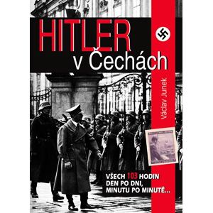 Hitler v Čechách - Všech 103 hodin den po dni, minutu po minutě...