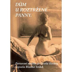 Dům U Roztržené panny - Perversní novela ze života šlechty
