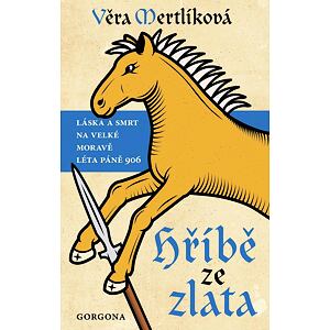 Hříbě ze zlata - Láska a smrt na Velké Moravě léta páně 906