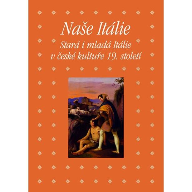 Naše Itálie - Stará i mladá Itálie v české kultuře 19. století