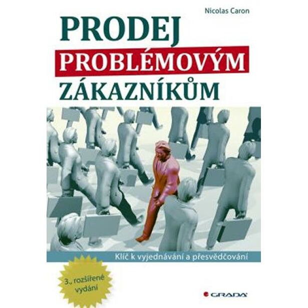 Prodej problémovým zákazníkům - Klíč k vyjednávání a přesvědčování - 3. vydání