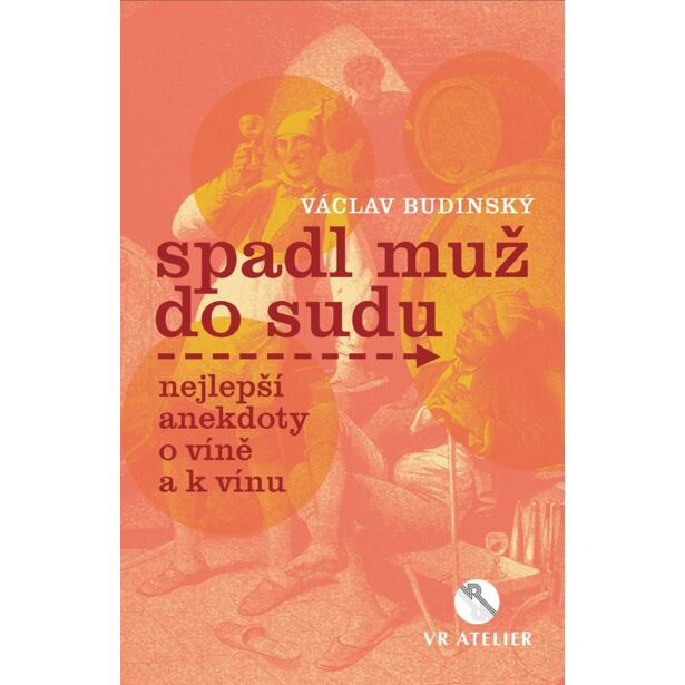 Spadl muž do sudu aneb Nejlepší anekdoty o víně a k vínu